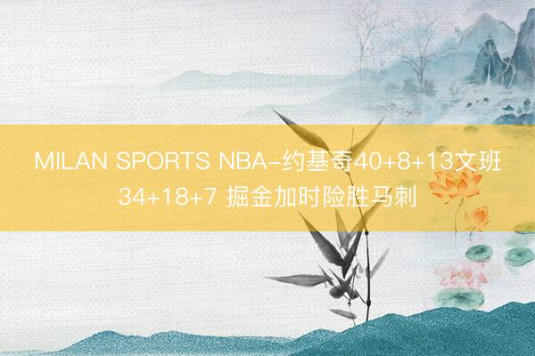 MILAN SPORTS NBA-约基奇40+8+13文班34+18+7 掘金加时险胜马刺