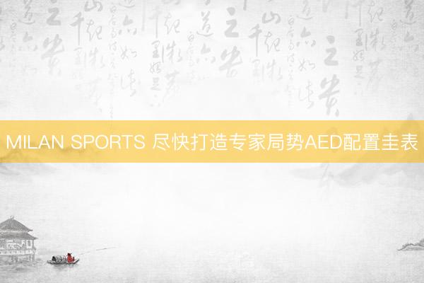 MILAN SPORTS 尽快打造专家局势AED配置圭表